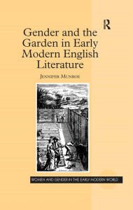 Title: Gender and the Garden in Early Modern English Literature, Author: Jennifer Munroe
