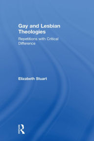 Title: Gay and Lesbian Theologies: Repetitions with Critical Difference, Author: Elizabeth Stuart