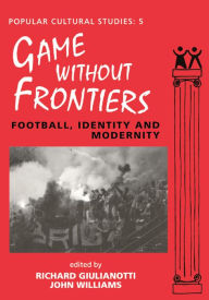 Title: Games Without Frontiers: Football, Identity and Modernity, Author: John Williams