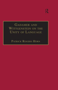 Title: Gadamer and Wittgenstein on the Unity of Language: Reality and Discourse without Metaphysics, Author: Patrick Rogers Horn