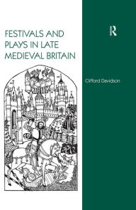 Title: Festivals and Plays in Late Medieval Britain, Author: Clifford Davidson