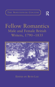 Title: Fellow Romantics: Male and Female British Writers, 1790-1835, Author: Beth Lau