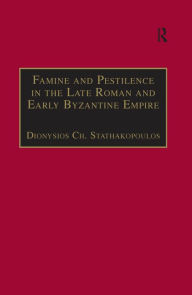 Title: Famine and Pestilence in the Late Roman and Early Byzantine Empire: A Systematic Survey of Subsistence Crises and Epidemics, Author: Dionysios Ch. Stathakopoulos