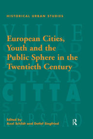 Title: European Cities, Youth and the Public Sphere in the Twentieth Century, Author: Detlef Siegfried