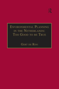 Title: Environmental Planning in the Netherlands: Too Good to be True: From Command-and-Control Planning to Shared Governance, Author: Gert de Roo
