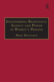 Title: Engendering Resistance: Agency and Power in Women's Prisons, Author: Mary Bosworth