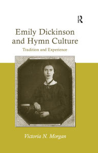Title: Emily Dickinson and Hymn Culture: Tradition and Experience, Author: Victoria N. Morgan