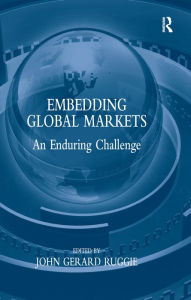 Title: Embedding Global Markets: An Enduring Challenge, Author: John G. Ruggie