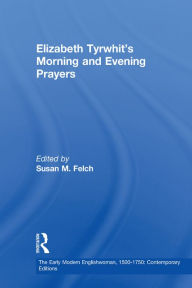 Title: Elizabeth Tyrwhit's Morning and Evening Prayers, Author: Susan M. Felch