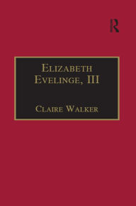 Title: Elizabeth Evelinge, III: Printed Writings 1500-1640: Series I, Part Four, Volume 1, Author: Claire Walker