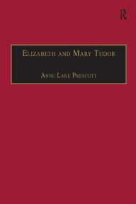 Title: Elizabeth and Mary Tudor: Printed Writings 1500-1640: Series I, Part Two, Volume 5, Author: Anne Lake Prescott