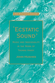 Title: 'Ecstatic Sound': Music and Individuality in the Work of Thomas Hardy, Author: John Hughes