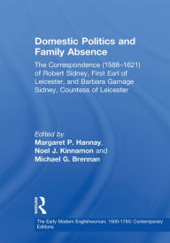 Title: Domestic Politics and Family Absence: The Correspondence (1588-1621) of Robert Sidney, First Earl of Leicester, and Barbara Gamage Sidney, Countess of Leicester, Author: Noel J. Kinnamon