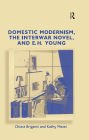 Domestic Modernism, the Interwar Novel, and E.H. Young