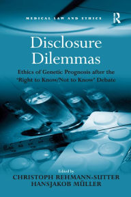 Title: Disclosure Dilemmas: Ethics of Genetic Prognosis after the 'Right to Know/Not to Know' Debate, Author: Hansjakob Müller