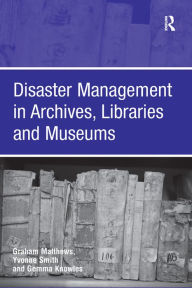 Title: Disaster Management in Archives, Libraries and Museums, Author: Graham Matthews