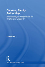 Title: Dickens, Family, Authorship: Psychoanalytic Perspectives on Kinship and Creativity, Author: Lynn Cain