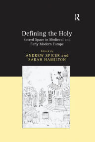 Title: Defining the Holy: Sacred Space in Medieval and Early Modern Europe, Author: Sarah Hamilton