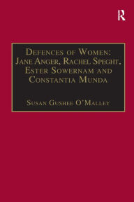 Title: Defences of Women: Jane Anger, Rachel Speght, Ester Sowernam and Constantia Munda,: Printed Writings 1500-1640: Series 1, Part One, Volume 4, Author: Susan Gushee O'Malley