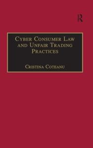 Title: Cyber Consumer Law and Unfair Trading Practices, Author: Cristina Coteanu