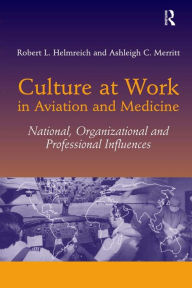 Title: Culture at Work in Aviation and Medicine: National, Organizational and Professional Influences, Author: Robert L. Helmreich