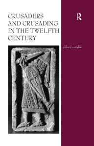 Title: Crusaders and Crusading in the Twelfth Century, Author: Giles Constable