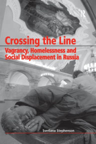 Title: Crossing the Line: Vagrancy, Homelessness and Social Displacement in Russia, Author: Svetlana Stephenson