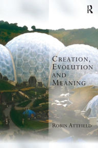 Title: Creation, Evolution and Meaning, Author: Robin Attfield