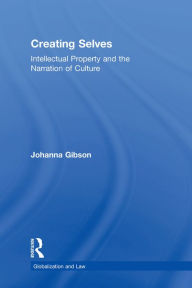 Title: Creating Selves: Intellectual Property and the Narration of Culture, Author: Johanna Gibson