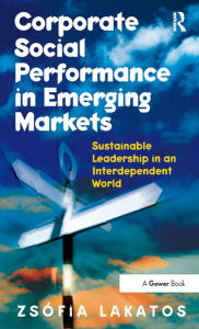 Title: Corporate Social Performance in Emerging Markets: Sustainable Leadership in an Interdependent World, Author: Zs?fia Lakatos