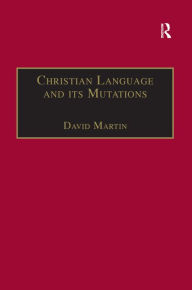 Title: Christian Language and its Mutations: Essays in Sociological Understanding, Author: David Martin