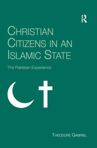 Title: Christian Citizens in an Islamic State: The Pakistan Experience, Author: Theodore Gabriel