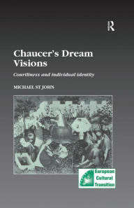 Title: Chaucer's Dream Visions: Courtliness and Individual Identity, Author: Michael St John