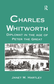 Title: Charles Whitworth: Diplomat in the Age of Peter the Great, Author: Janet M. Hartley