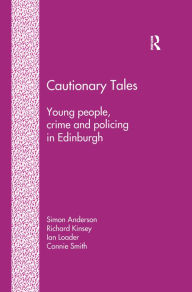 Title: Cautionary Tales: Young People, Crime and Policing in Edinburgh, Author: Simon Anderson