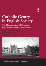 Title: Catholic Gentry in English Society: The Throckmortons of Coughton from Reformation to Emancipation, Author: Geoffrey Scott