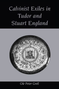 Title: Calvinist Exiles in Tudor and Stuart England, Author: Ole Peter Grell