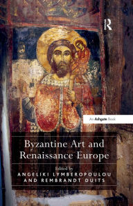 Title: Byzantine Art and Renaissance Europe, Author: Angeliki Lymberopoulou