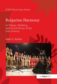 Title: Bulgarian Harmony: In Village, Wedding, and Choral Music of the Last Century, Author: Kalin S. Kirilov