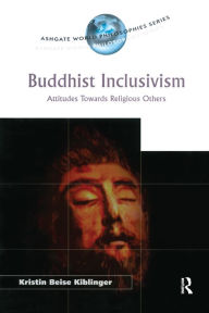 Title: Buddhist Inclusivism: Attitudes Towards Religious Others, Author: Kristin Beise Kiblinger