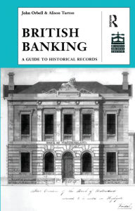 Title: British Banking: A Guide to Historical Records, Author: John Orbell