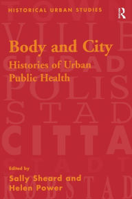 Title: Body and City: Histories of Urban Public Health, Author: Sally Sheard