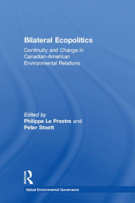 Title: Bilateral Ecopolitics: Continuity and Change in Canadian-American Environmental Relations, Author: Philippe Le Prestre