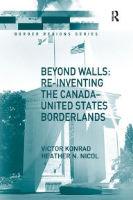 Title: Beyond Walls: Re-inventing the Canada-United States Borderlands, Author: Victor Konrad