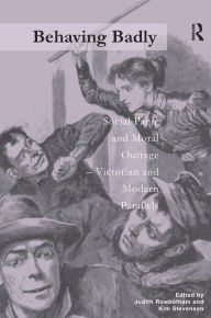 Title: Behaving Badly: Social Panic and Moral Outrage - Victorian and Modern Parallels, Author: Judith Rowbotham