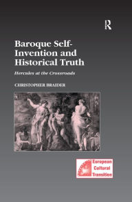 Title: Baroque Self-Invention and Historical Truth: Hercules at the Crossroads, Author: Christopher Braider