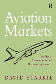 Title: Aviation Markets: Studies in Competition and Regulatory Reform, Author: David Starkie