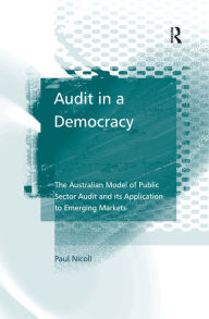 Title: Audit in a Democracy: The Australian Model of Public Sector Audit and its Application to Emerging Markets, Author: Paul Nicoll