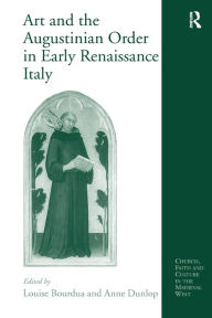 Title: Art and the Augustinian Order in Early Renaissance Italy, Author: Anne Dunlop