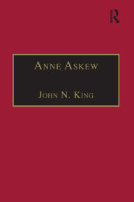 Title: Anne Askew: Printed Writings 1500-1640: Series 1, Part One, Volume 1, Author: John N. King